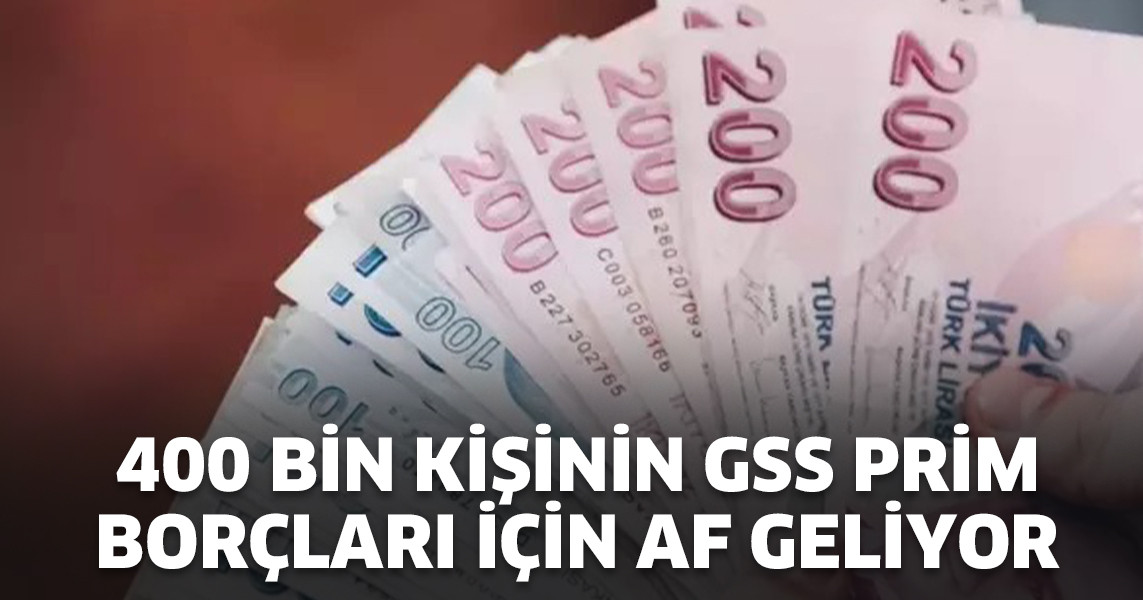 400 bin kişinin GSS prim borçları için af geliyor