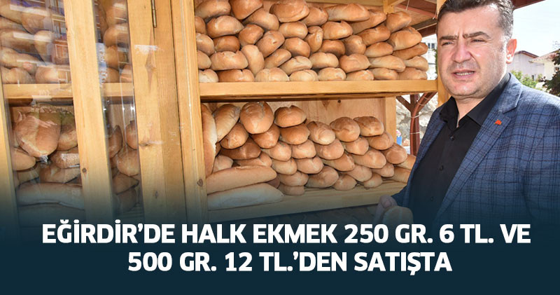 Eğirdir’de halk ekmek 250 gr. 6 tl. Ve 500 gr. 12 tl.’den satışta