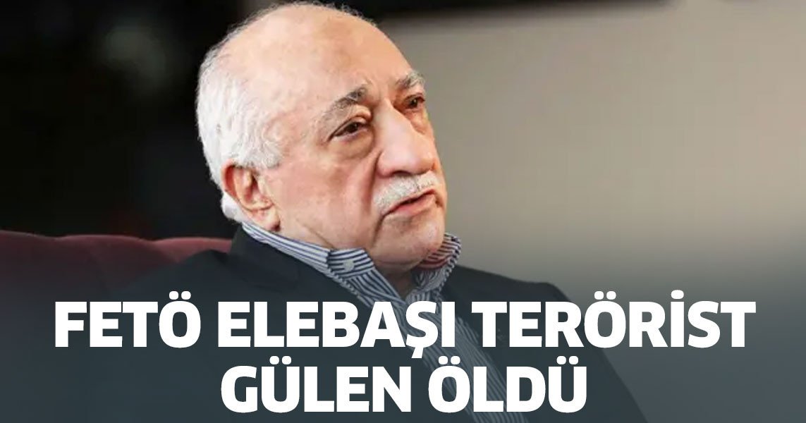 FETÖ elebaşı terörist Gülen öldü