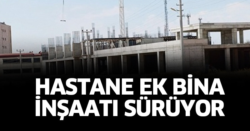 Hastane ek bina inşaatı sürüyor