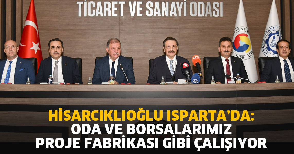 Hisarcıklıoğlu Isparta’da: Oda Ve Borsalarımız Proje Fabrikası Gibi Çalışıyor