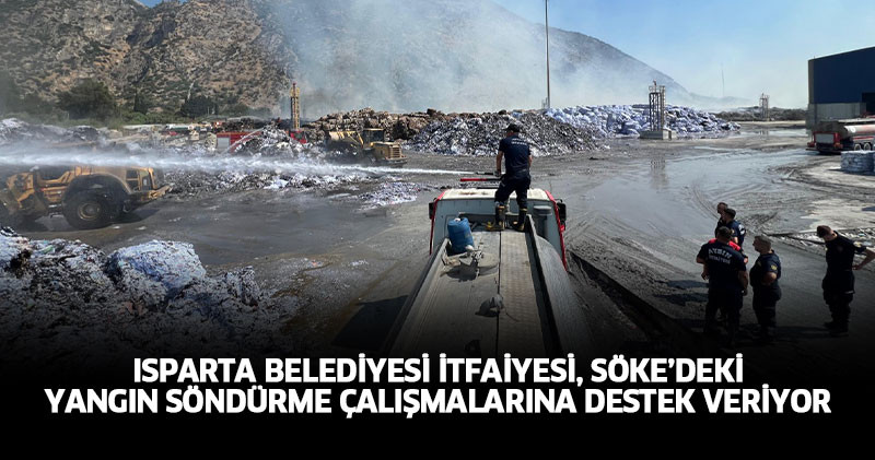 Isparta Belediyesi İtfaiyesi, Söke’deki yangın söndürme çalışmalarına destek veriyor