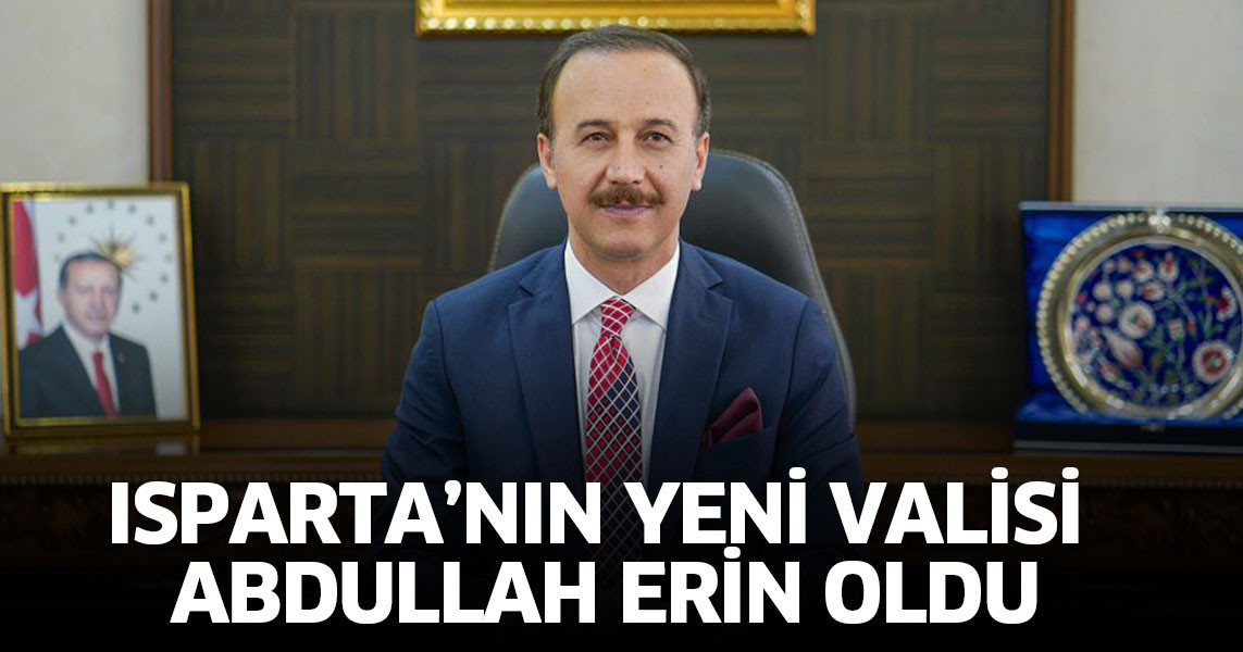 Isparta’nın Yeni Valisi Abdullah Erin Oldu