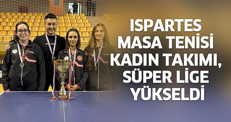 ISPARTES Masa Tenisi Kadın Takımı, Süper Lige yükseldi