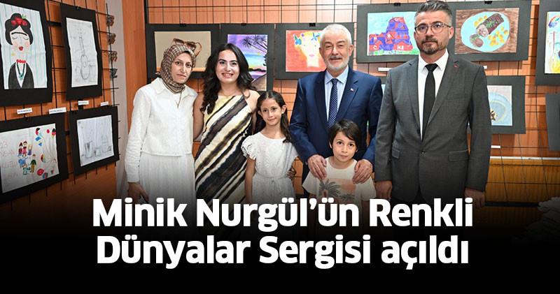 Minik Nurgül’ün Renkli Dünyalar Sergisi açıldı