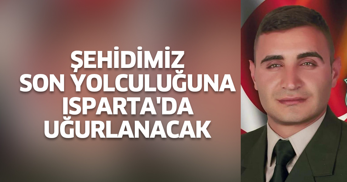 Şehidimiz Son Yolculuğuna Isparta'da Uğurlanacak