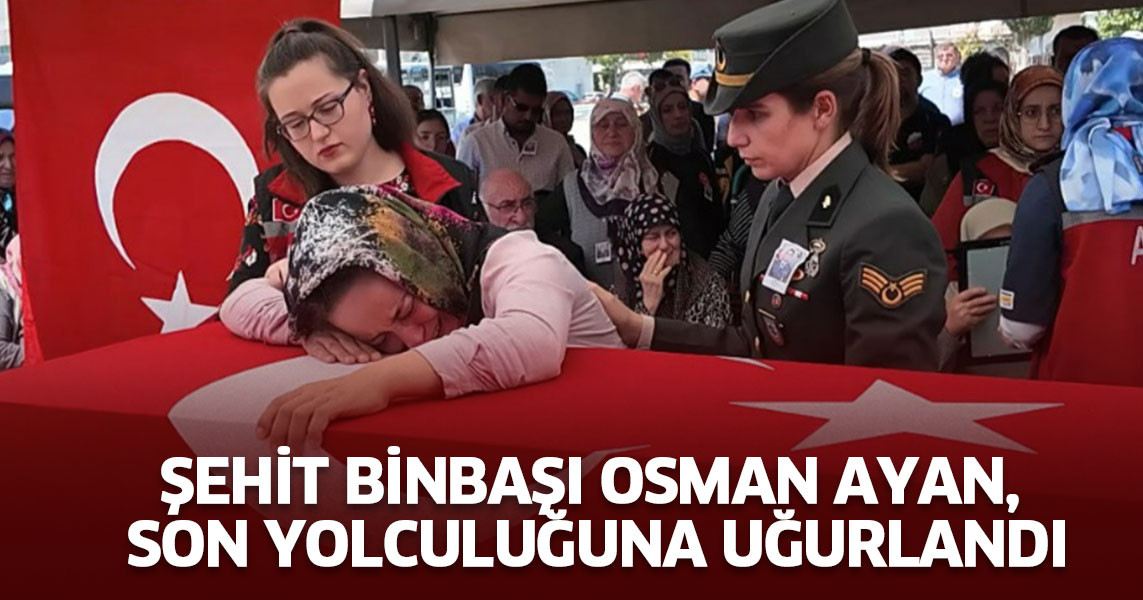 Şehit Binbaşı Osman Ayan, son yolculuğuna uğurlandı