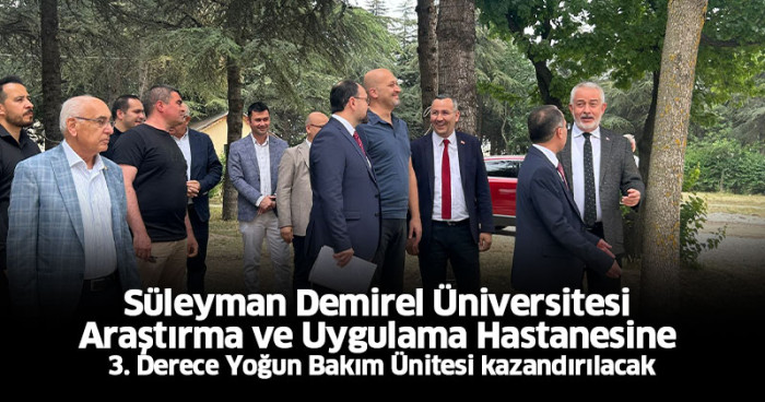 Süleyman Demirel Üniversitesi Araştırma ve Uygulama Hastanesine 3. Derece Yoğun Bakım Ünitesi kazandırılacak