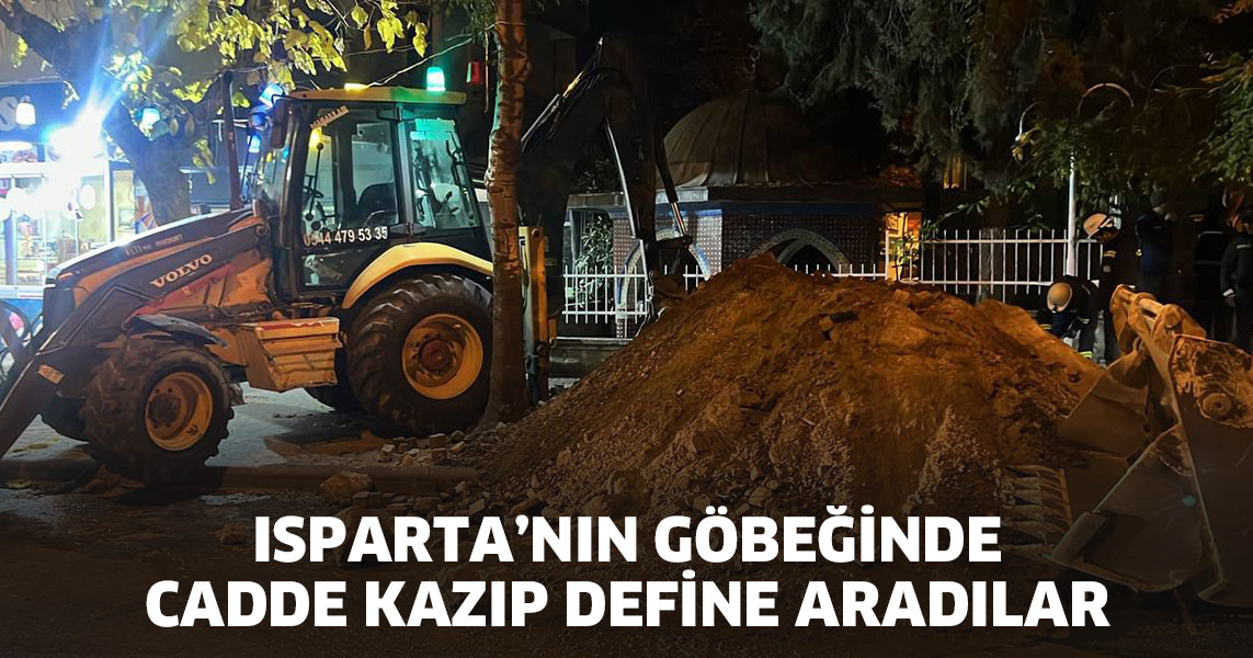 Isparta’nın göbeğinde cadde kazıp define aradılar