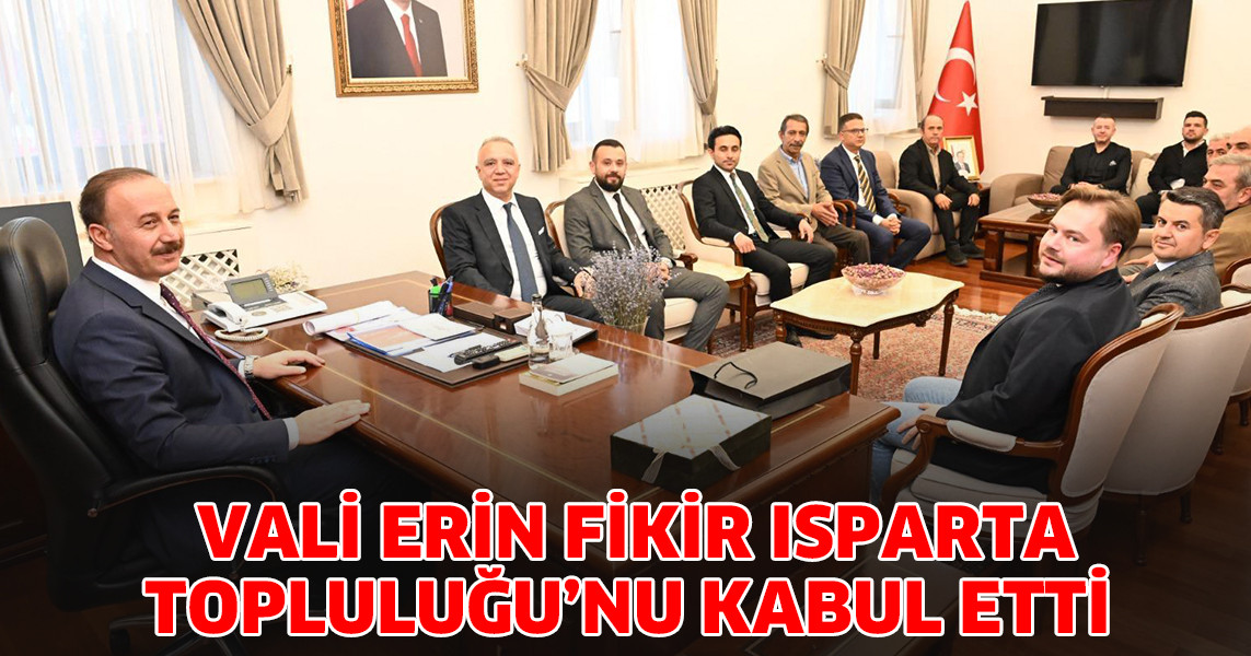 Vali Erin Fikir Isparta Topluluğu’nu Kabul Etti