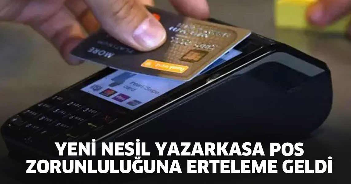 Yeni nesil yazarkasa POS zorunluluğuna erteleme geldi